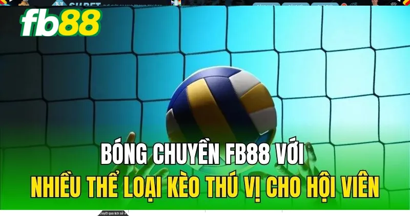 Bóng chuyền Fb88 với nhiều thể loại kèo thú vị cho hội viên