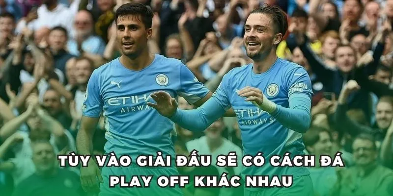 Tùy vào giải đấu sẽ có cách đá play off khác nhau