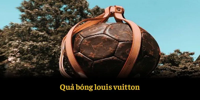 Quả bóng louis vuitton năm 1998 đắt đỏ